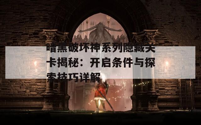 暗黑破坏神系列隐藏关卡揭秘：开启条件与探索技巧详解