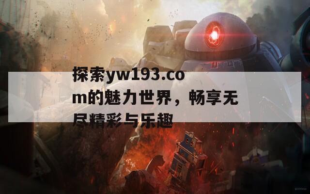 探索yw193.com的魅力世界，畅享无尽精彩与乐趣