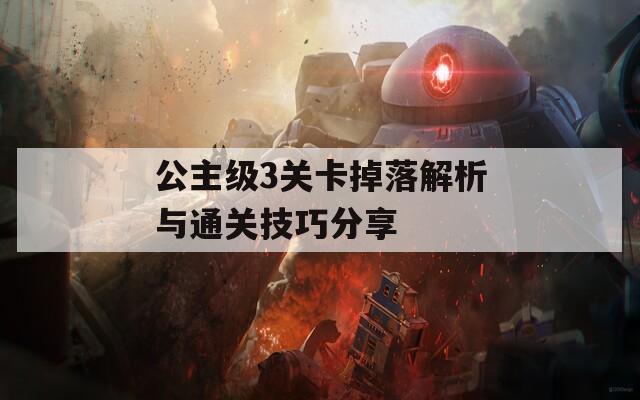 公主级3关卡掉落解析与通关技巧分享