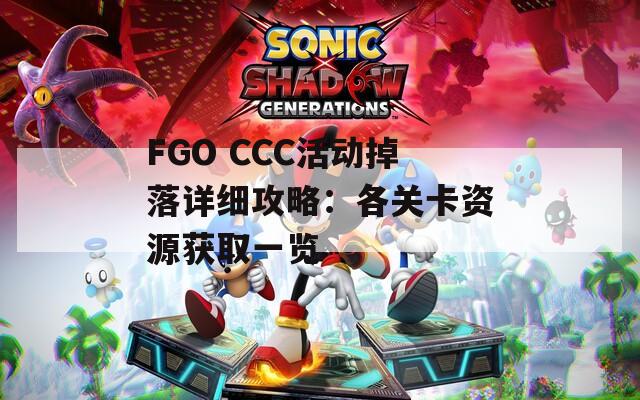 FGO CCC活动掉落详细攻略：各关卡资源获取一览