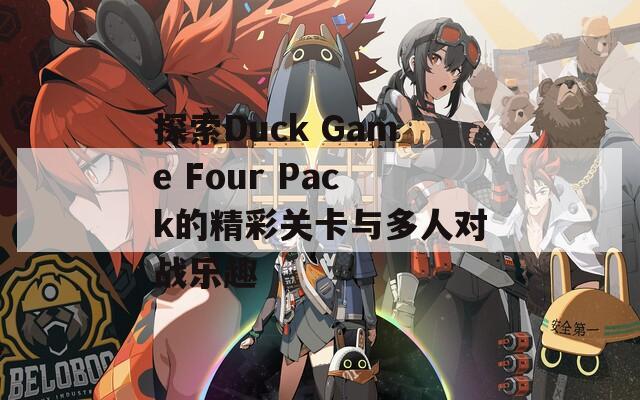 探索Duck Game Four Pack的精彩关卡与多人对战乐趣