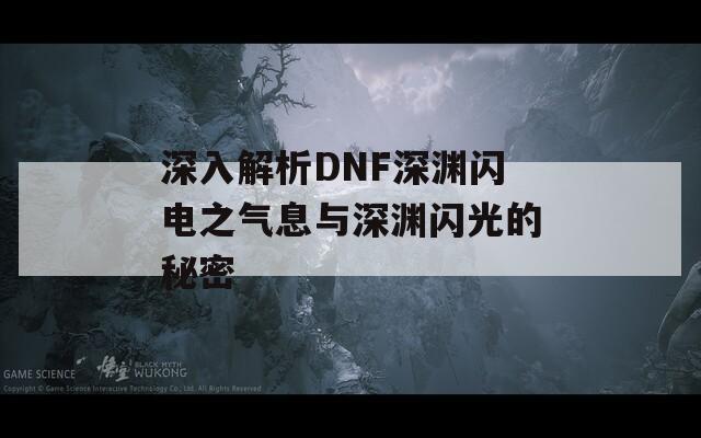 深入解析DNF深渊闪电之气息与深渊闪光的秘密