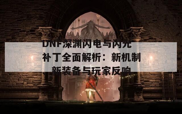 DNF深渊闪电与闪光补丁全面解析：新机制、新装备与玩家反响