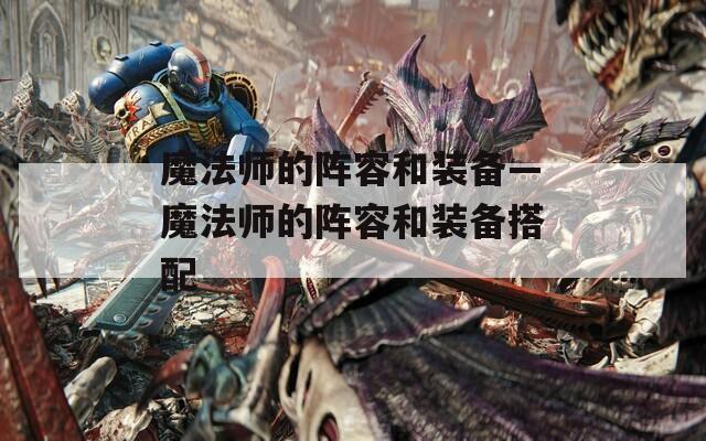 魔法师的阵容和装备—魔法师的阵容和装备搭配