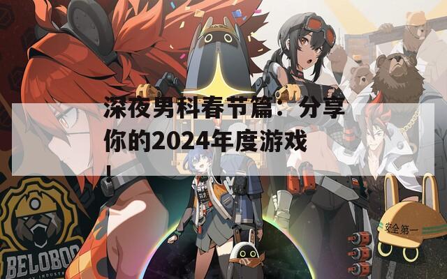 深夜男科春节篇：分享你的2024年度游戏！