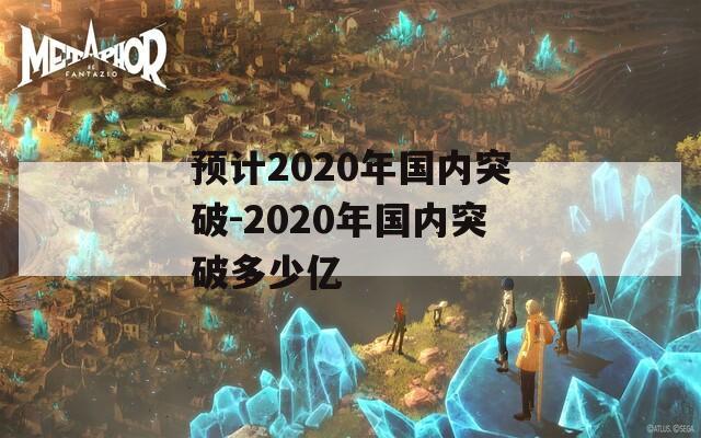 预计2020年国内突破-2020年国内突破多少亿