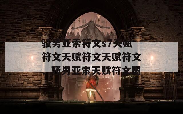 骚男亚索符文s7天赋符文天赋符文天赋符文、骚男亚索天赋符文图