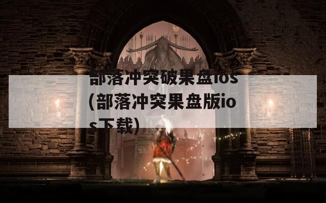 部落冲突破果盘ios(部落冲突果盘版ios下载)