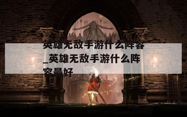 英雄无敌手游什么阵容_英雄无敌手游什么阵容最好