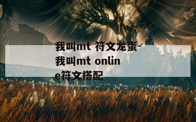 我叫mt 符文龙蛋-我叫mt online符文搭配