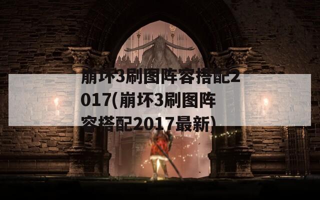 崩坏3刷图阵容搭配2017(崩坏3刷图阵容搭配2017最新)