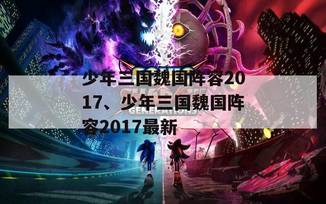 少年三国魏国阵容2017、少年三国魏国阵容2017最新