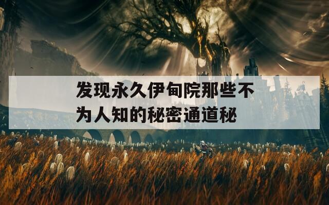 发现永久伊甸院那些不为人知的秘密通道秘