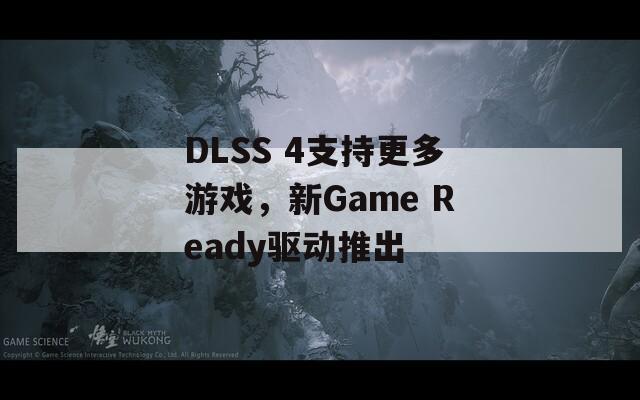 DLSS 4支持更多游戏，新Game Ready驱动推出