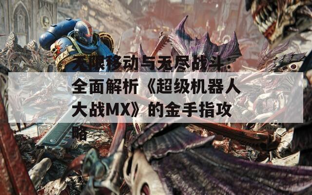 无限移动与无尽战斗：全面解析《超级机器人大战MX》的金手指攻略