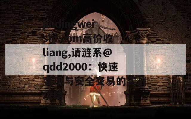 jindingweishi.com高价收liang,请涟系@qdd2000：快速变现与安全交易的实战攻略