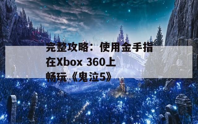 完整攻略：使用金手指在Xbox 360上畅玩《鬼泣5》