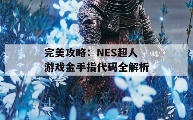 完美攻略：NES超人游戏金手指代码全解析