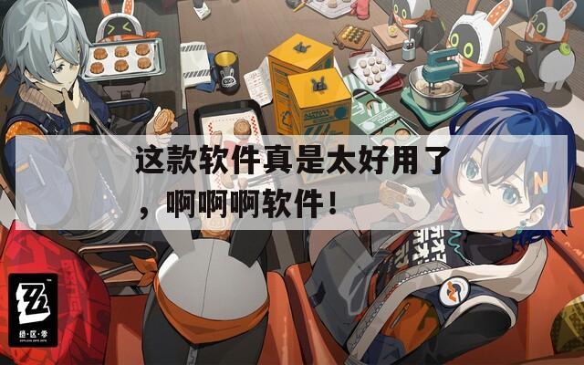 这款软件真是太好用了，啊啊啊软件！