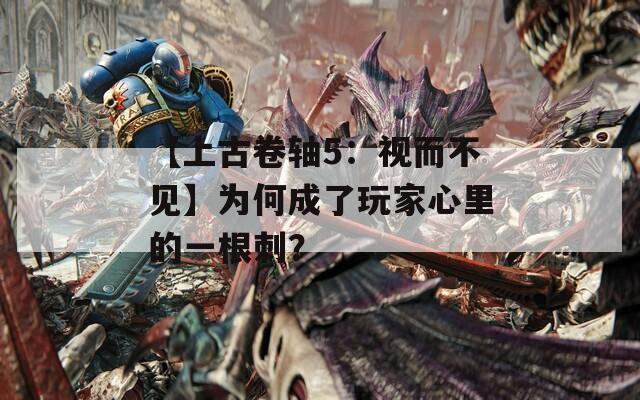 【上古卷轴5：视而不见】为何成了玩家心里的一根刺？