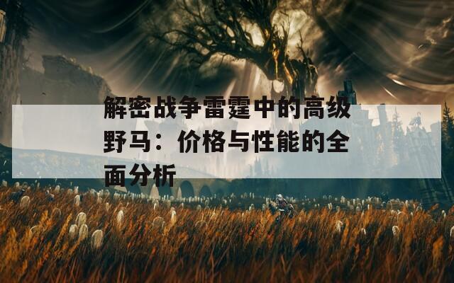 解密战争雷霆中的高级野马：价格与性能的全面分析