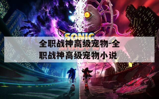 全职战神高级宠物-全职战神高级宠物小说